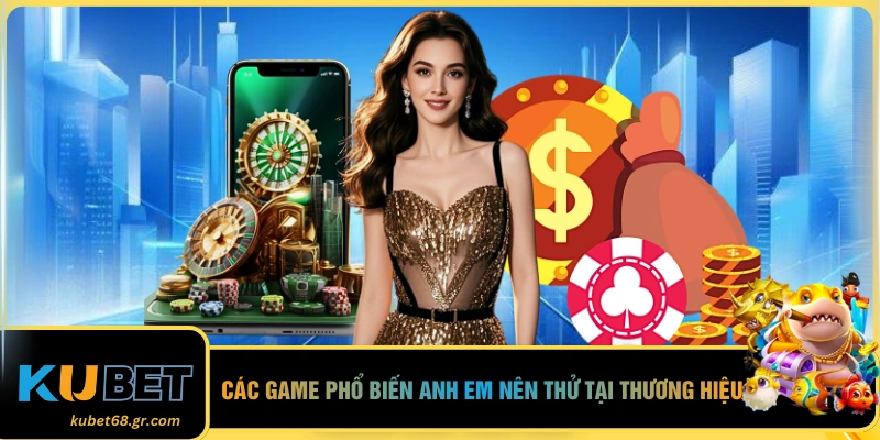Các game phổ biến anh em nên thử tại thương hiệu 