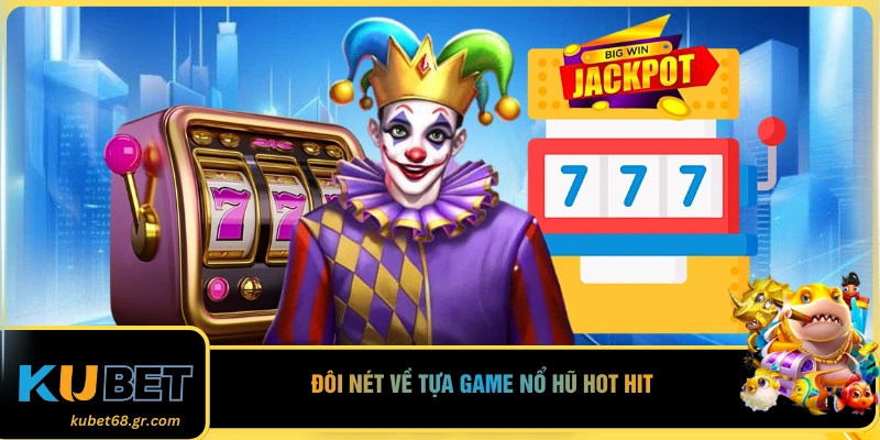 Đôi nét về tựa game nổ hũ hot hit