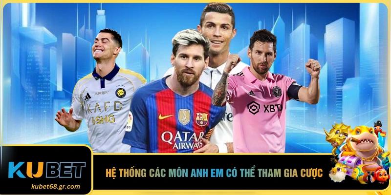 Hệ thống các môn anh em có thể tham gia cược 