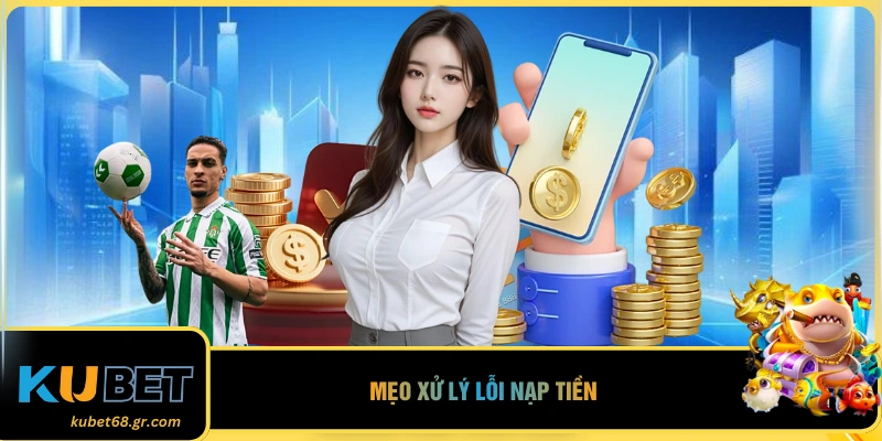 Mẹo xử lý lỗi nạp tiền