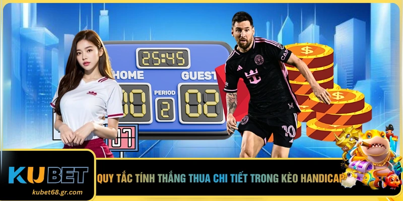 Quy tắc tính thắng thua chi tiết trong kèo handicap 