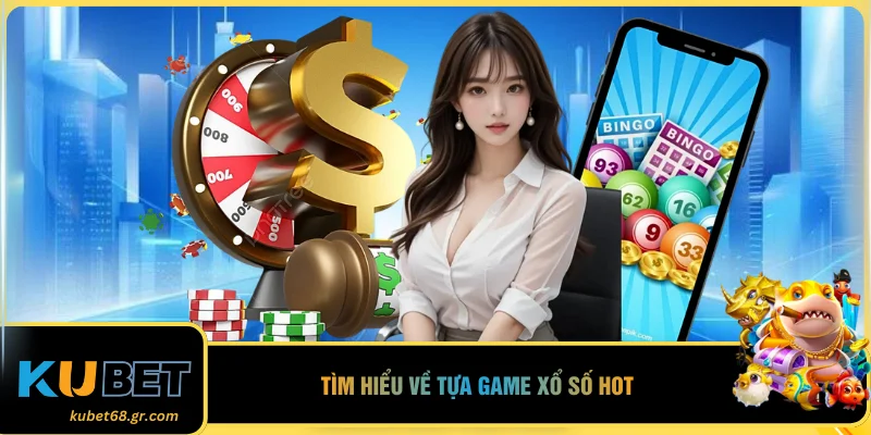 Tìm hiểu về tựa game xổ số hot