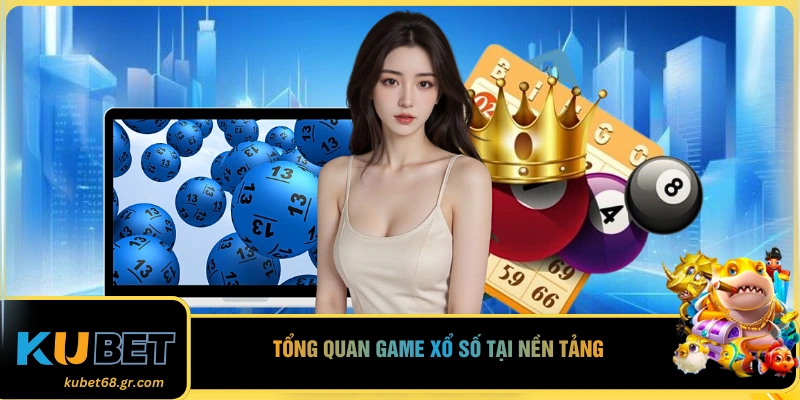 Tổng quan game xổ số tại nền tảng